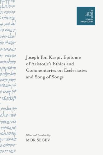 Joseph Ibn Kaspi’s Epitome of Aristotle’s Ethics and Commentaries on Ecclesiastes and Song of Songs